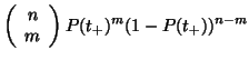 $\displaystyle \left ( \begin{array}{c}
n \\
m \end{array} \right ) P(t_+)^m (1-P(t_+))^{n-m}$
