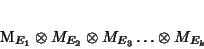 \begin{displaymath}
M_{E_1} \otimes M_{E_2} \otimes M_{E_3} \ldots \otimes M_{E_k}
\end{displaymath}