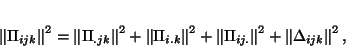 \begin{displaymath}
\left\Vert \Pi_{ijk} \right\Vert ^2=\left\Vert \Pi_{.jk} \...
...ij.} \right\Vert ^2
+\left\Vert \Delta_{ijk} \right\Vert ^2,
\end{displaymath}