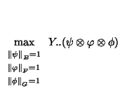 $\displaystyle \max_{{\scriptstyle
\begin{array}{l }
\scriptstyle \left\Vert \ps...
...Vert \phi \right\Vert _G =1
\end{array}}}Y..(\psi \otimes \varphi \otimes \phi)$