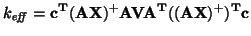 $\displaystyle k_{\mbox{\scriptsize {\emph{eff}}}}=\mathbf{c^T(AX)^+AVA^T((AX)^+)^Tc}$