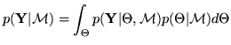 $\displaystyle p(\mathbf{Y}\vert\mathcal{M})=\int_{\Theta}p(\mathbf{Y}\vert\Theta,\mathcal{M})p(\Theta\vert\mathcal{M})d\Theta$