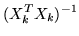 $\displaystyle (X_k^TX_k)^{-1}$