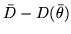 $\displaystyle \bar{D}-D(\bar{\theta})$