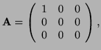 $\displaystyle \vec{A}=\left(\begin{array}{ccc} 1&0&0\\ 0&0&0\\ 0&0&0 \end{array}\right),$