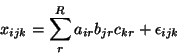 \begin{displaymath}
x_{ijk}=\sum_r^R a_{ir}b_{jr}c_{kr} + \epsilon_{ijk}
\end{displaymath}