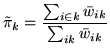 $\displaystyle {\tilde{\pi}}_k=\frac{\sum_{i\in k} \bar{w}_{ik}}{\sum_{ik} \bar{w}_{ik}}$