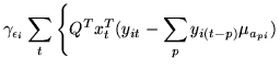 $\displaystyle \gamma_{{\epsilon_i}} \sum_t \left\{
Q^Tx_t^T(y_{it}-\sum_p{y_{i(t-p)}\mu_{a_{pi}}})\right.$