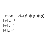 $\displaystyle \max_{{\scriptstyle
\begin{array}{l }
\scriptstyle \left\Vert \ps...
...Vert \phi \right\Vert _G =1
\end{array}}}A..(\psi \otimes \varphi \otimes \phi)$