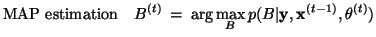 $\displaystyle \text{MAP estimation}\quad B^{(t)} \: =\:\arg\max_B p(B\vert\mathbf y, \mathbf x^{(t-1)},
\theta^{(t)})$