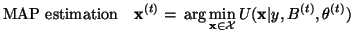 $\displaystyle \text{MAP estimation}\quad{\mathbf x}^{(t)} =\: \arg\min_{\mathbf x \in \mathcal X}
U({\mathbf x\vert y},B^{(t)},\theta^{(t)})$