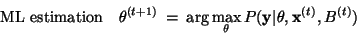 \begin{displaymath}\text{ML estimation}\quad \theta^{(t+1)}\: =\:\arg\max_\theta P({\mathbf y}\vert\theta,{\mathbf
x^{(t)}},B^{(t)})
\end{displaymath}