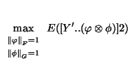 $\displaystyle \max_{{\scriptstyle
\begin{array}{l }
\scriptstyle \left\Vert \va...
...\left\Vert \phi \right\Vert _G =1
\end{array}}}E([Y'..(\varphi \otimes \phi)]2)$