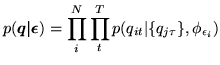 $\displaystyle p(\vec{q\vert\epsilon}) =
 \prod_{i}^N\prod_{t}^Tp(q_{it}\vert\{q_{j\tau}\},\phi_{\epsilon_i})$