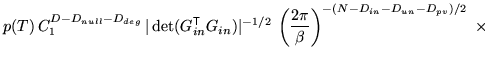 $\displaystyle p(T) \, C_1^{D-D_{null}-D_{deg}} \, \vert\det(G_{in}^{\mathrm{\te...
...} \, \left( \frac{2 \pi}{\beta} \right)^{-(N-D_{in}-D_{un}-D_{pv})/2} \; \times$