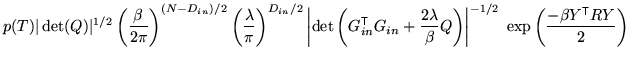 $\displaystyle p(T) \vert\det(Q)\vert^{1/2} \left( \frac{\beta}{2 \pi} \right)^{...
...t\vert^{-1/2} \; \exp\left( \frac{-\beta Y^{\mathrm{\textsf{T}}}R Y}{2} \right)$