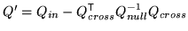 $ Q' = Q_{in} - Q_{cross}^{\mathrm{\textsf{T}}}Q_{null}^{-1} Q_{cross}$