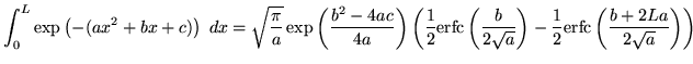 $\displaystyle \int_{0}^L \exp\left( - ( a x^2 + b x + c ) \right) \; dx = \sqrt...
...}{2} \ensuremath{\mathrm{erfc}}\left( \frac{b + 2La}{2\sqrt{a}} \right) \right)$