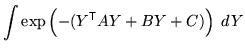 $\displaystyle \int \exp\left( - (Y^{\mathrm{\textsf{T}}}A Y + B Y + C) \right) \; dY$