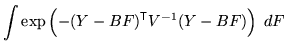 $\displaystyle \int \exp\left( - (Y - B F)^{\mathrm{\textsf{T}}}V^{-1} (Y - B F) \right) \; dF$
