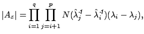 $\displaystyle \vert A_z\vert=\prod_{i=1}^{q}\prod_{j=i+1}^{p}N(\hat{\lambda}_j^...
...a}_i^{
{\mbox{\scriptsize\textit{\sffamily {-$\!$1}}}}})(\lambda_i-\lambda_j), $