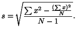 $\displaystyle s = \sqrt {\frac{\sum x^2 - \frac{({\sum x})^2}{N}}{N-1}}.$