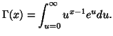 $\displaystyle \Gamma(x) = \int_{u=0}^{\infty}u^{x - 1} e^{u} du.$