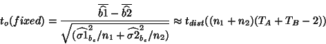 \begin{displaymath}t_o(fixed)=\frac{ \overline{\widehat{b1}} - \overline{\wideha...
..._{b_\epsilon}^2/n_2)}} \approx
t_{dist}((n_1+n_2)(T_A+T_B -2))\end{displaymath}