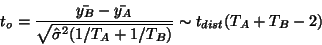 \begin{displaymath}t_o=\frac{\bar{y_B}-\bar{y_A}}{\sqrt{ \hat{\sigma}^2 (1/T_A + 1/T_B) }
}\sim t_{dist}(T_A +T_B -2)\end{displaymath}