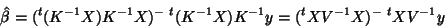 \begin{displaymath}
\hat{\beta}=(^t(K^{-1}X)K^{-1}X)^-{\;}^t(K^{-1}X)K^{-1}y=(^tXV^{-1}X)^-{\;}^tXV^{-1}y\end{displaymath}