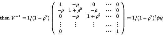 \begin{displaymath}
\mbox{ then } V^{-1}=1/(1-\rho^2)\left ( \begin{array}{c c ...
...
0& & & \cdots&1
\end{array} \right )=1/(1-\rho^2)^t\psi \psi\end{displaymath}