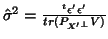 $\hat{\sigma}^2=\frac{^t\epsilon'\epsilon'}{tr(P_{X'^\bot}V)}$