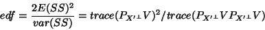 \begin{displaymath}edf=\frac{2E(SS)^2}{var(SS)}=
trace(P_{X'^\bot}V)^2/trace(P_{X'^\bot}VP_{X'^\bot}V)
\end{displaymath}