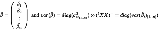 \begin{displaymath}\hat{\beta}= \left ( \begin{array}{c }
\hat{\beta_1} \\
...
...[1..n]}}^2)\otimes(^tXX)^-=diag(var(\hat{\beta}_i)_{[1..n]})
\end{displaymath}