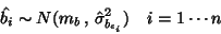 \begin{displaymath}\hat{b_i}\sim N(m_b
\, , \, \hat{\sigma}^2_{b_{\epsilon_i}}) \quad i=1\cdots n \end{displaymath}