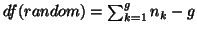 $df(random)=\sum_{k=1}^g n_k - g$