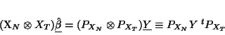 \begin{displaymath}
(X_N\otimes X_T)\underline{\hat{\beta}}=(P_{X_N} \otimes P_{X_T})\underline{Y}
\equiv P_{X_N} Y {\;}^tP_{X_T}\end{displaymath}