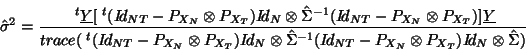 \begin{displaymath}\hat{\sigma}^2=\frac{{\;}^t\underline{Y}[
{\;}^t(I\!d_{NT}-P...
...\!d_{NT}-P_{X_N} \otimes P_{X_T})I\!d_N\otimes \hat{\Sigma})}
\end{displaymath}