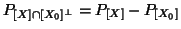 $P_{[X]\cap[X_0]^\bot}=P_{[X]}
-P_{[X_0]}$