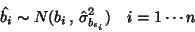 \begin{displaymath}
\hat{b_i}\sim N(b_i \, , \, \hat{\sigma}^2_{b_{\epsilon_i}}) \quad i=1\cdots n
\end{displaymath}