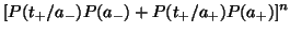 $\displaystyle [P(t_+/a_-)P(a_-)+P(t_+/a_+)P(a_+)]^n$