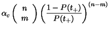 $\displaystyle \alpha_c \left ( \begin{array}{c}
n \\
m \end{array} \right ) \left ( \frac{1-P(t_+)}{P(t_+)} \right )^{(n-m)}$