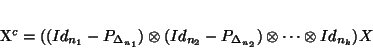 \begin{displaymath}
X^{c}=((Id_{n_1}-P_{\Delta_{n_1}})\otimes(Id_{n_2}-P_{\Delta_{n_2}})\otimes \cdots \otimes Id_{n_k})X
\end{displaymath}