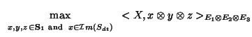 $\displaystyle \max_{{\scriptstyle
\begin{array}{l }
\scriptstyle x, y,z   \in ...
...{I}m(S_{dt})
\end{array}}}<X,x \otimes y\otimes z>_{E_1 \otimes E_2\otimes E_3}$