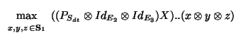 $\displaystyle \max_{{\scriptstyle
\begin{array}{l }
\scriptstyle x, y,z   \in ...
...rray}}}((P_{S_{dt}}\otimes Id_{E_2}\otimes Id_{E_3}) X)..(x \otimes y\otimes
z)$