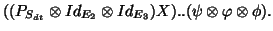 $\displaystyle ((P_{S_{dt}}\otimes Id_{E_2}\otimes Id_{E_3}) X)..(\psi
\otimes \varphi \otimes \phi).$