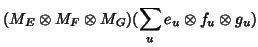 $\displaystyle (M_E \otimes M_F \otimes M_G)(\sum_u e_u \otimes f_u \otimes
g_u)$