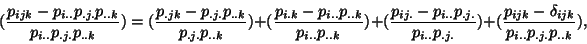 \begin{displaymath}
(\frac{p_{ijk}-p_{i..}p_{.j.}p_{..k}}{ p_{i..}p_{.j.}p_{..k...
..._{.j.}})+(\frac{p_{ijk}-\delta_{ijk}}{ p_{i..}p_{.j.}p_{..k}}),\end{displaymath}