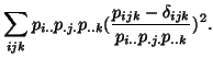 $\displaystyle \sum_{ijk}p_{i..}p_{.j.}p_{..k}(\frac{p_{ijk}-\delta_{ijk}}{
p_{i..}p_{.j.}p_{..k}})^2.$