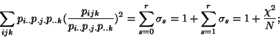 \begin{displaymath}\sum_{ijk}p_{i..}p_{.j.}p_{..k}
(\frac{p_{ijk}}{ p_{i..}p_{....
...s=0}^{r}\sigma_s=1+\sum_{s=1}^{r}\sigma_s
=1+\frac{\chi^2}{N};\end{displaymath}